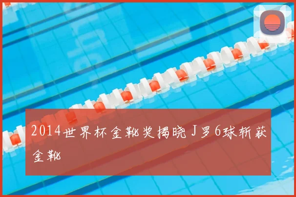 2014世界杯金靴奖揭晓 J罗6球斩获金靴