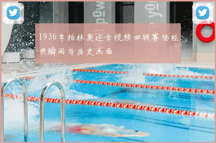 1936年柏林奥运会视频回顾赛场经典瞬间与历史画面