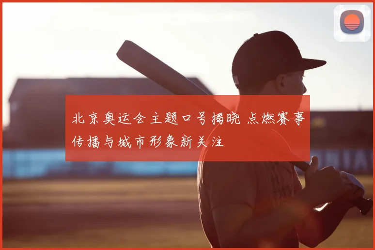北京奥运会主题口号揭晓 点燃赛事传播与城市形象新关注