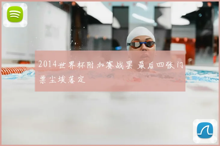 2014世界杯附加赛战罢 最后四张门票尘埃落定