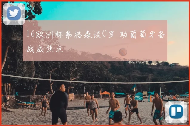 16欧洲杯弗格森谈C罗 助葡萄牙备战成焦点
