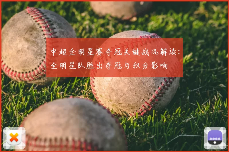 中超全明星赛夺冠关键战况解读：全明星队胜出夺冠与积分影响