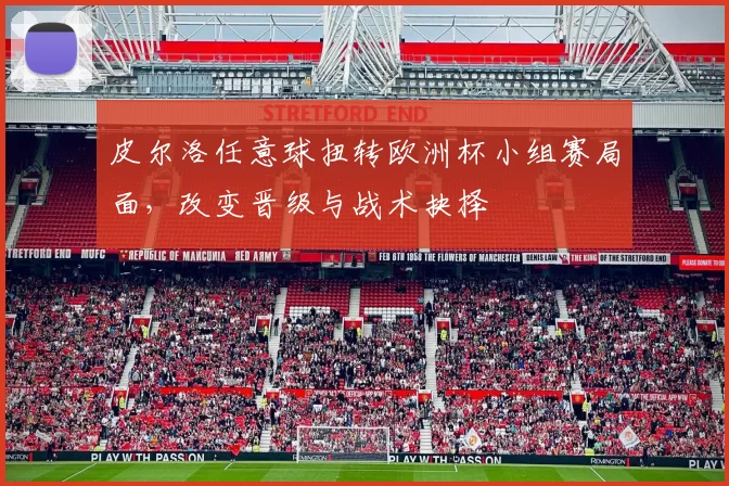 皮尔洛任意球扭转欧洲杯小组赛局面，改变晋级与战术抉择