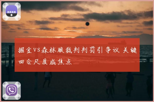 掘金vs森林狼裁判判罚引争议 关键回合尺度成焦点