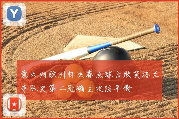 意大利欧洲杯决赛点球击败英格兰夺队史第二冠确立攻防平衡