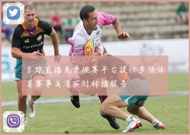 乐球直播免费观赛平台提供多场体育赛事高清实时转播服务