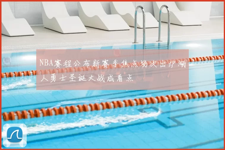 NBA赛程公布新赛季焦点场次出炉湖人勇士圣诞大战成看点